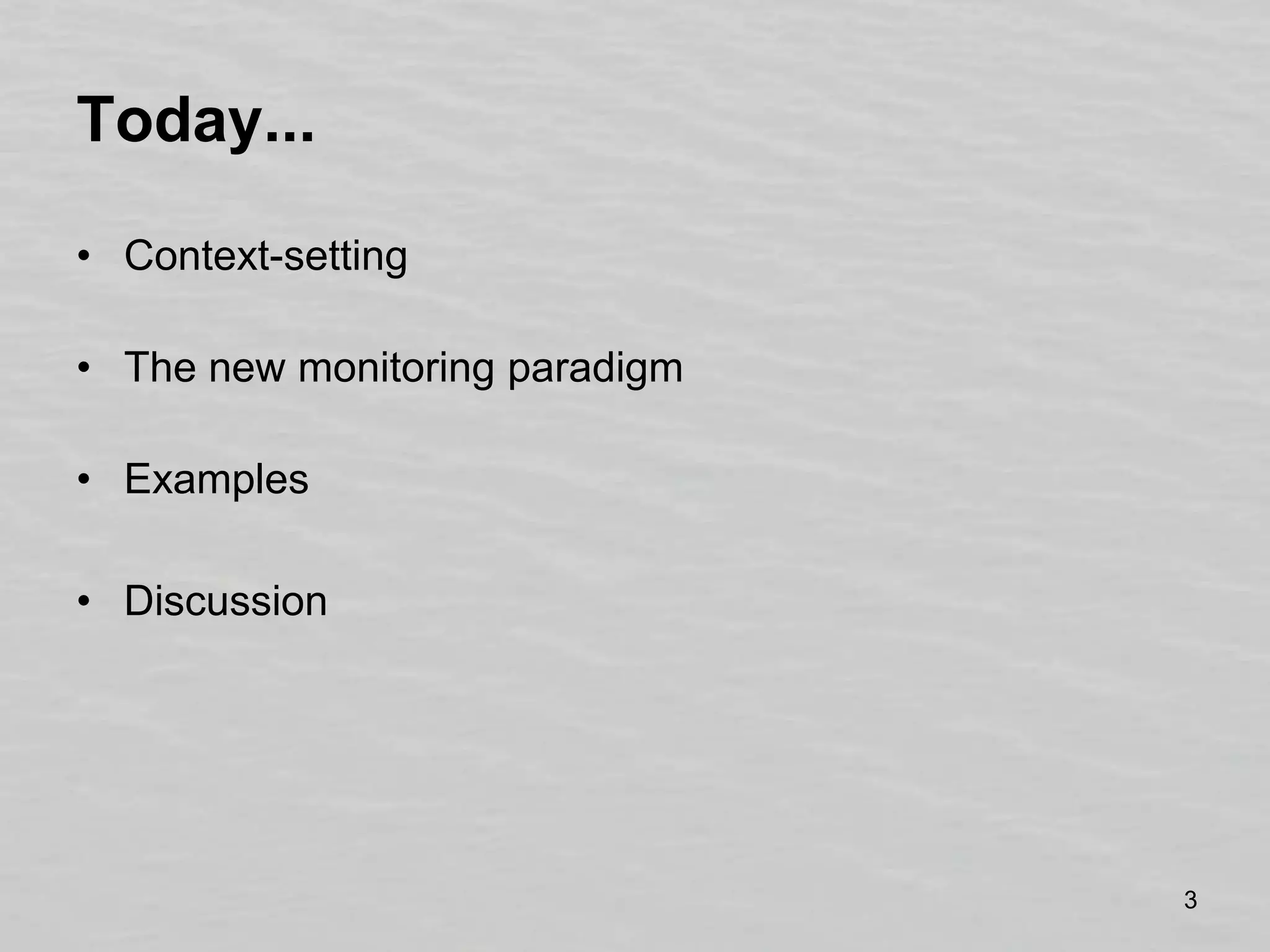 Today...Context-settingThe new monitoring paradigmExamples Discussion