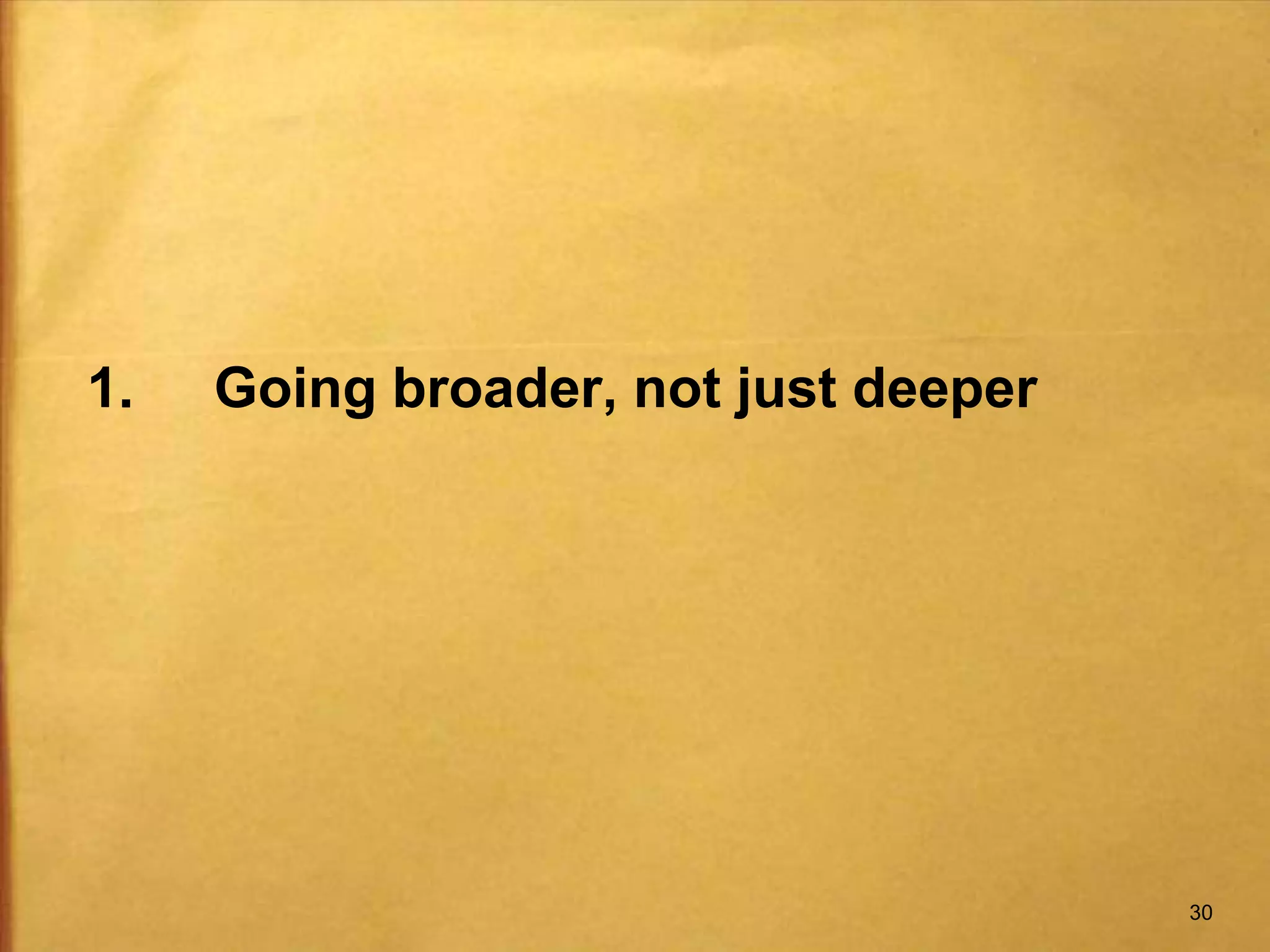 1.	Going broader, not just deeper