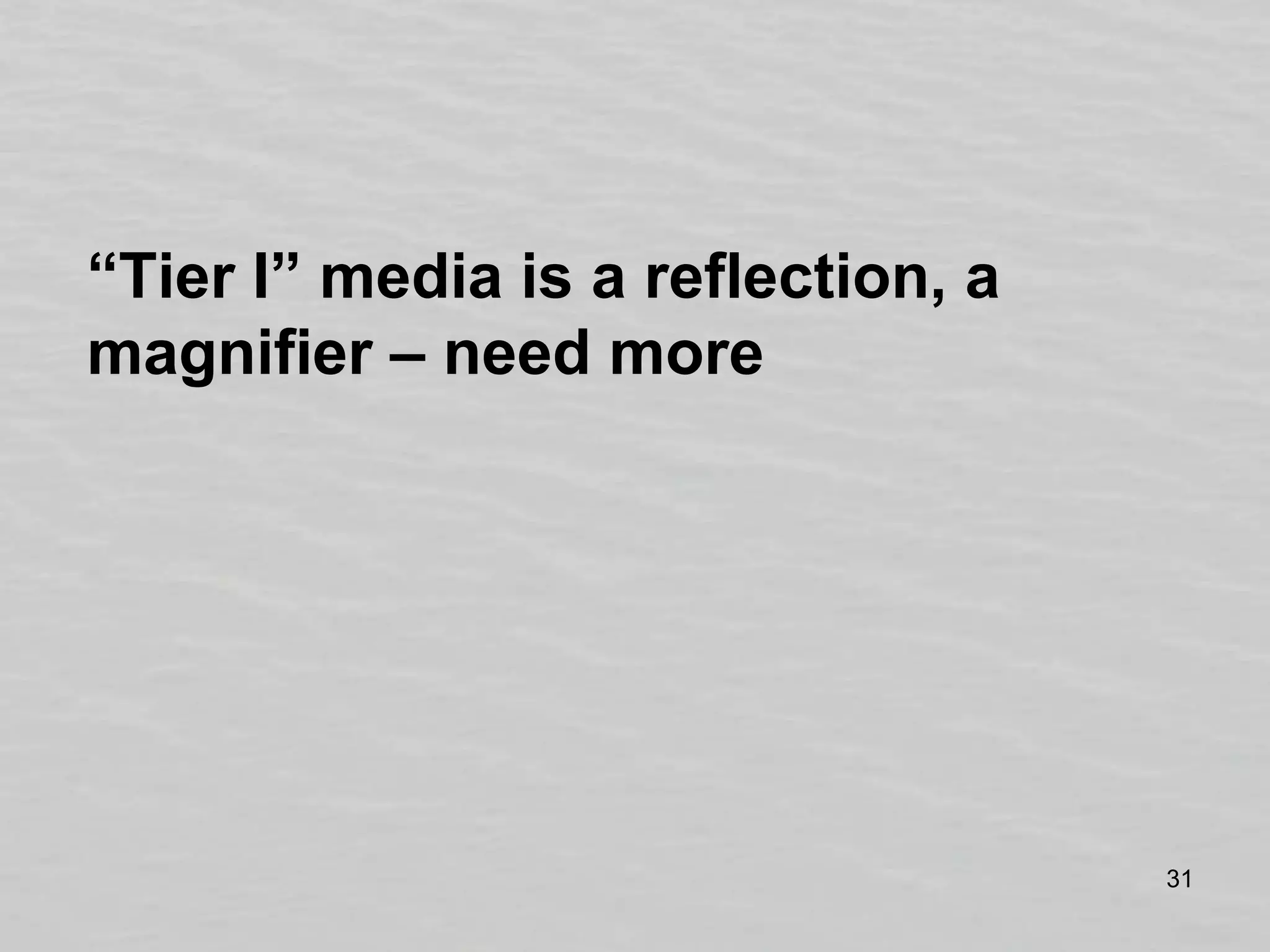 “Tier I” media is a reflection, a magnifier – need more