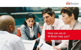 How can we at
M-Brain help you?
 