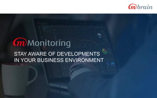 STAY AWARE OF DEVELOPMENTS
IN YOUR BUSINESS ENVIRONMENT
 