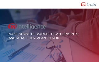 MAKE SENSE OF MARKET DEVELOPMENTS
AND WHAT THEY MEAN TO YOU
 