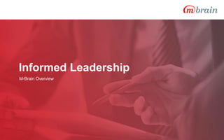 Informed Leadership
M-Brain Overview
 