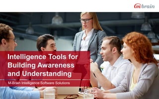 Intelligence Tools for
Building Awareness
and Understanding
M-Brain Intelligence Software Solutions
 