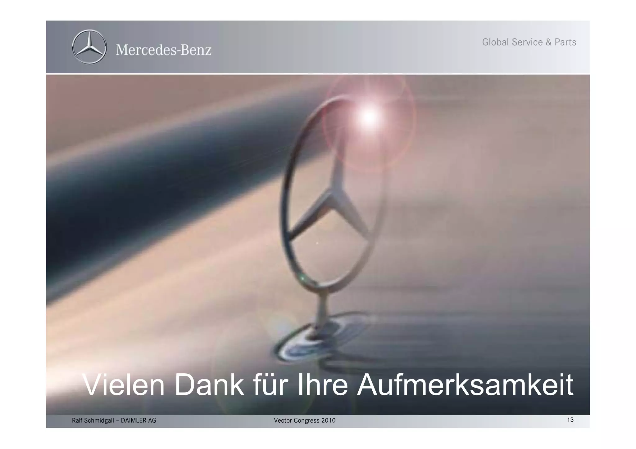 13Vector Congress 2010Ralf Schmidgall – DAIMLER AG
Global Service & Parts
Vielen Dank für Ihre Aufmerksamkeit
Vielen Dank für Ihre Aufmerksamkeit
 