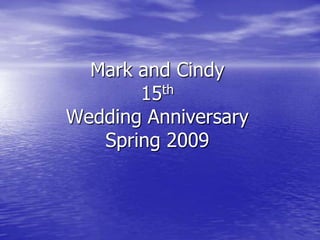 Mark and Cindy
       15th

Wedding Anniversary
   Spring 2009
 