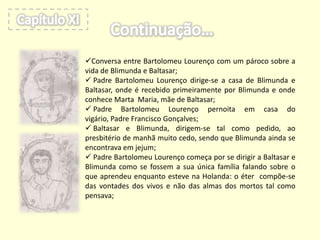Dirige-se à Quinta de São Sebastião da Pedreira onde encontra a abegoria completamente abandonada, local onde se encontra a passarola;
