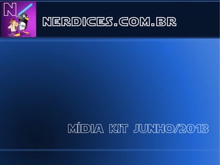 nerdices.com.br
mídia kit junho/2014
 