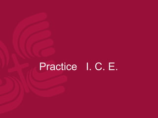 Practice I. C. E.
 
