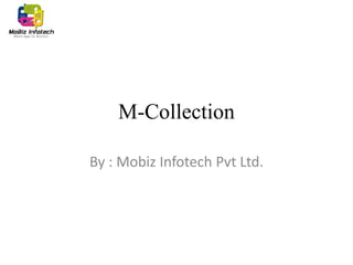 M-Collection

By : Mobiz Infotech Pvt Ltd.
 