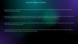 TYPES OF MOBILE AUCTION
• Classic reverse auction – Multiple sellers compete to obtain the buyer’s business. The buyer can...