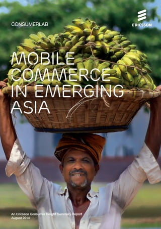 Mobile
commerce
in Emerging
Asia
An Ericsson Consumer Insight Summary Report
August 2014
CONSUMERLAB
 