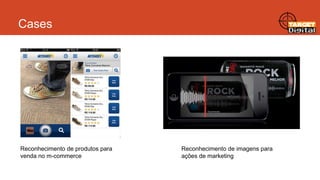 Cases

Reconhecimento de produtos para
venda no m-commerce

Reconhecimento de imagens para
ações de marketing

 