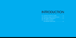 INTRODUCTION
01 Les freins à l’achat sur mobile
02 Principaux usages du M-Commerce
03 Site mobile ou application ?
04 Les chiffres qui doivent
vous décider à faire le pas
.................................... p.09
.................. p.10
........................................ p.14
........................................... p.20
 