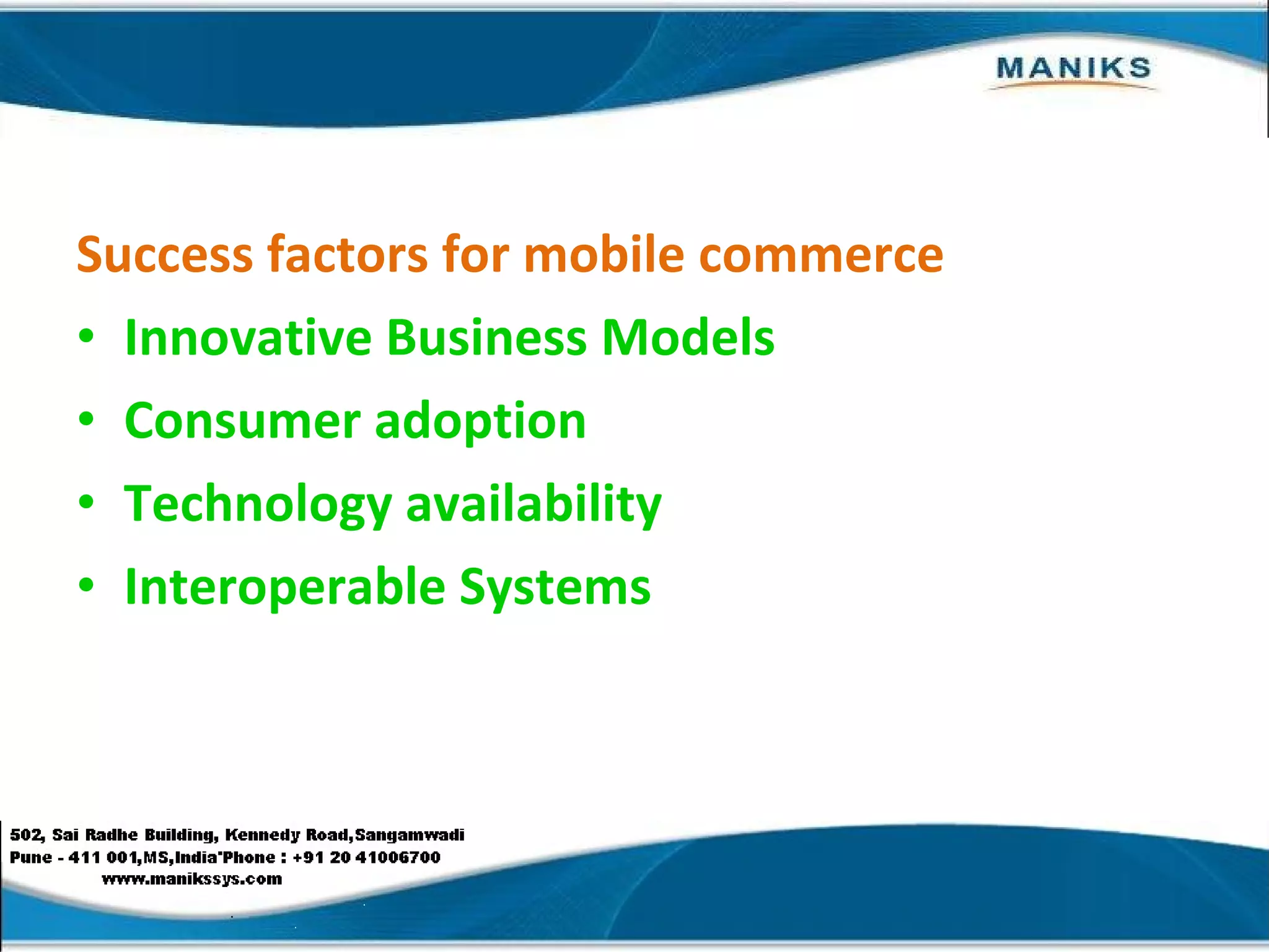 Success factors for mobile commerce Innovative Business Models Consumer adoption Technology availability Interoperable Systems 