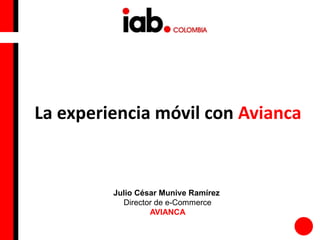 Julio César Munive Ramírez
Director de e-Commerce
AVIANCA
La experiencia móvil con Avianca
 