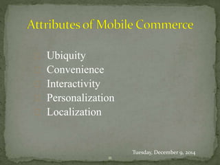 Ubiquity 
Convenience 
Interactivity 
Personalization 
Localization 
11 
Tuesday, December 9, 2014 
 