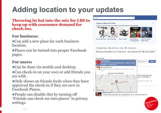 Adding location to your updates
Throwing its hat into the mix for LBS to
keep up with consumer demand for
check-ins.
For b...