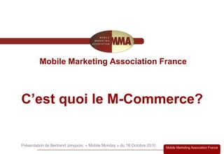 Mobile Marketing Association France



C’est quoi le M-Commerce?


Présentation de Bertrand Jonquois « Mobile Monday » du 18 Octobre 2010   Mobile Marketing Association France
 