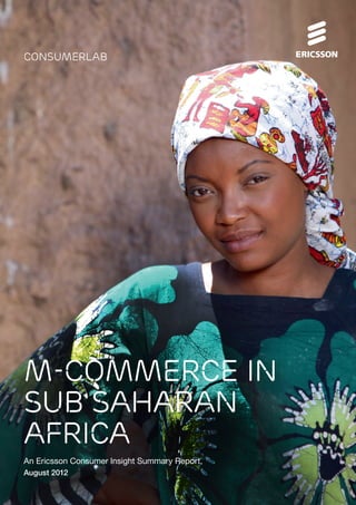 Ericsson consumerLab M-Commerce in Sub Saharan AfricA 1
August 2012
M-COMMERCE IN
SUB SAHARAN
AFRICA
 