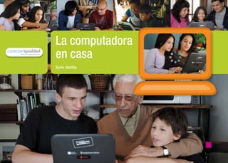 La computadora
                                    en casa
                                    Serie familia




material de distribución gratuita
 