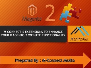 M-CONNECT’S EXTENSIONS TO ENHANCE
YOUR MAGENTO 2 WEBSITE FUNCTIONALITY
 