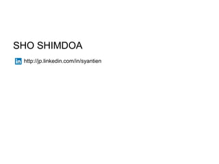 SHO SHIMDOA
http://jp.linkedin.com/in/syantien
 