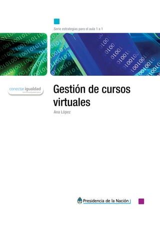 Gestión de cursos
virtuales
Serie estrategias para el aula 1 a 1
Ana López
 