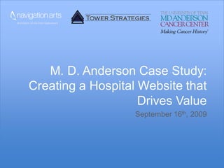 M. D. Anderson Case Study:
Creating a Hospital Website that
                    Drives Value
                   September 16th, 2009
 