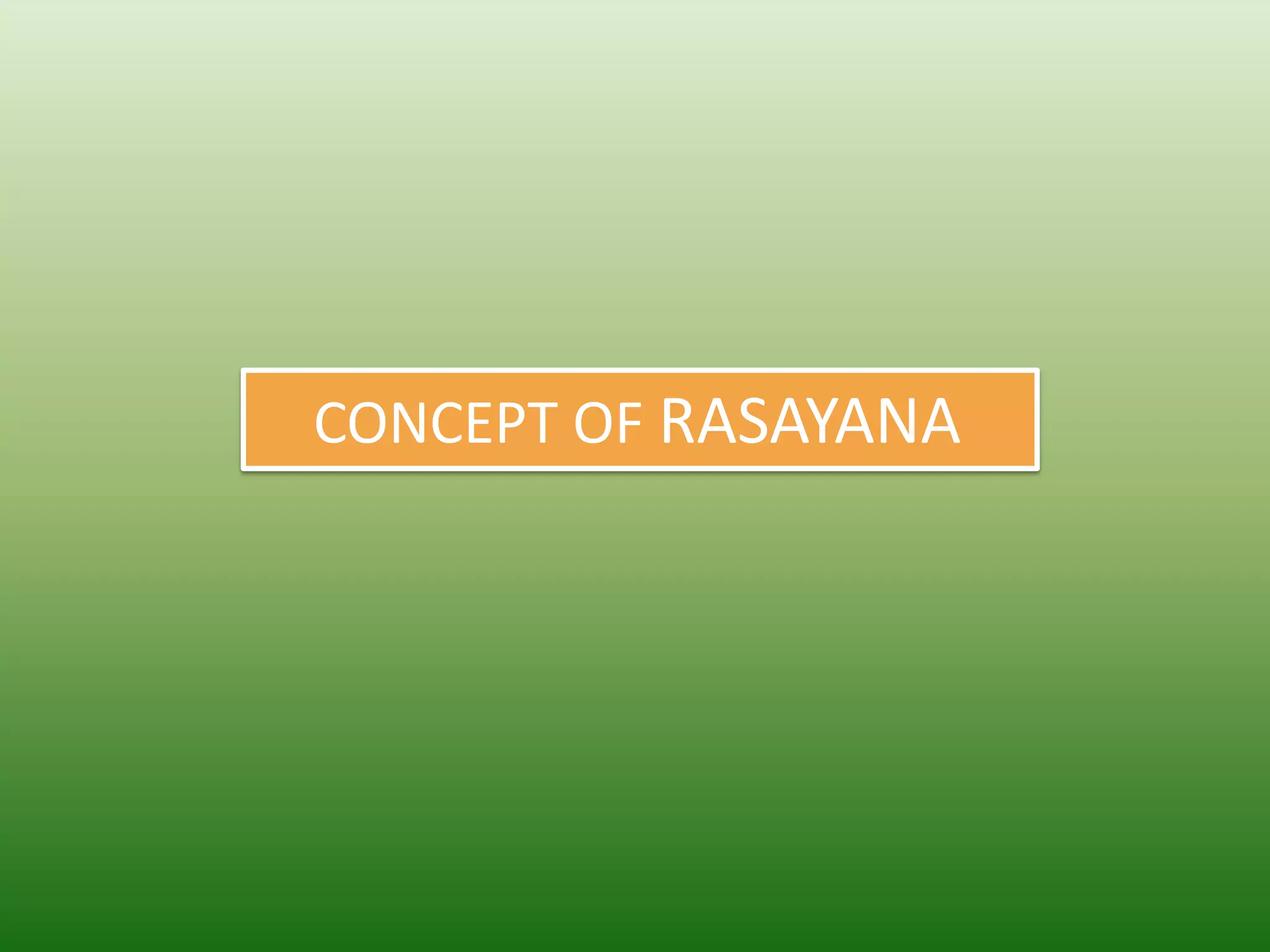 CONCEPT OF RASAYANA
 