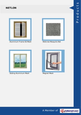 A Member of
NETLON
Aluminium Frame SS Mesh Welcrow Mosquito Net
Sliding Aluminium Mesh Magnet Mesh
Products
 