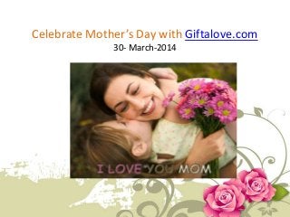 Celebrate Mother’s Day with Giftalove.com
30- March-2014
 