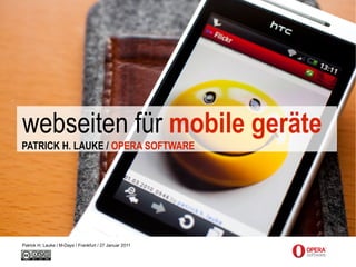 webseiten für mobile geräte
PATRICK H. LAUKE / OPERA SOFTWARE




Patrick H. Lauke / M-Days / Frankfurt / 27 Januar 2011
 
