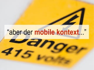“aber der mobile kontext...”
 