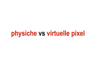 physiche vs virtuelle pixel
 