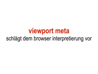 viewport meta
schlägt dem browser interpretierung vor
 