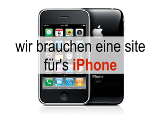 wir brauchen eine site
     für's iPhone
 