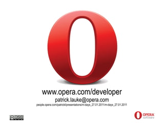 www.opera.com/developer
               patrick.lauke@opera.com
people.opera.com/patrickl/presentations/m-days_27.01.2011/m-days_27.01.2011
 