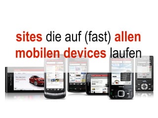 sites die auf (fast) allen
mobilen devices laufen
 