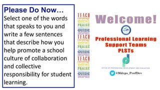 Please Do Now…
Select one of the words
that speaks to you and
write a few sentences
that describe how you
help promote a school
culture of collaboration
and collective
responsibility for student
learning.
 