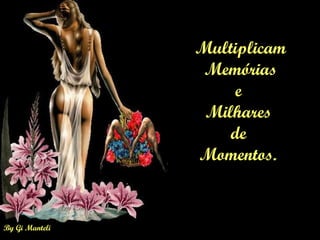 Multiplicam Memórias  e  Milhares  de  Momentos.   