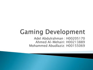 Adel Abdulrahman : H00205170
   Ahmed Al-Mehairi: H00213889
Mohammed Abudlaziz: H00155069
 