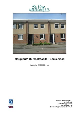 Marguerite Durasstraat 84 - Spijkenisse

           Vraagprijs: € 199.900,-- k.k.




                                                     De Vree Makelaardij B.V.
                                                                 De Zoom 3-9
                                                        3207 BX Spijkenisse
                                                            Tel: 0181-611919
                                           E-mail: info@devreemakelaardij.nl
 