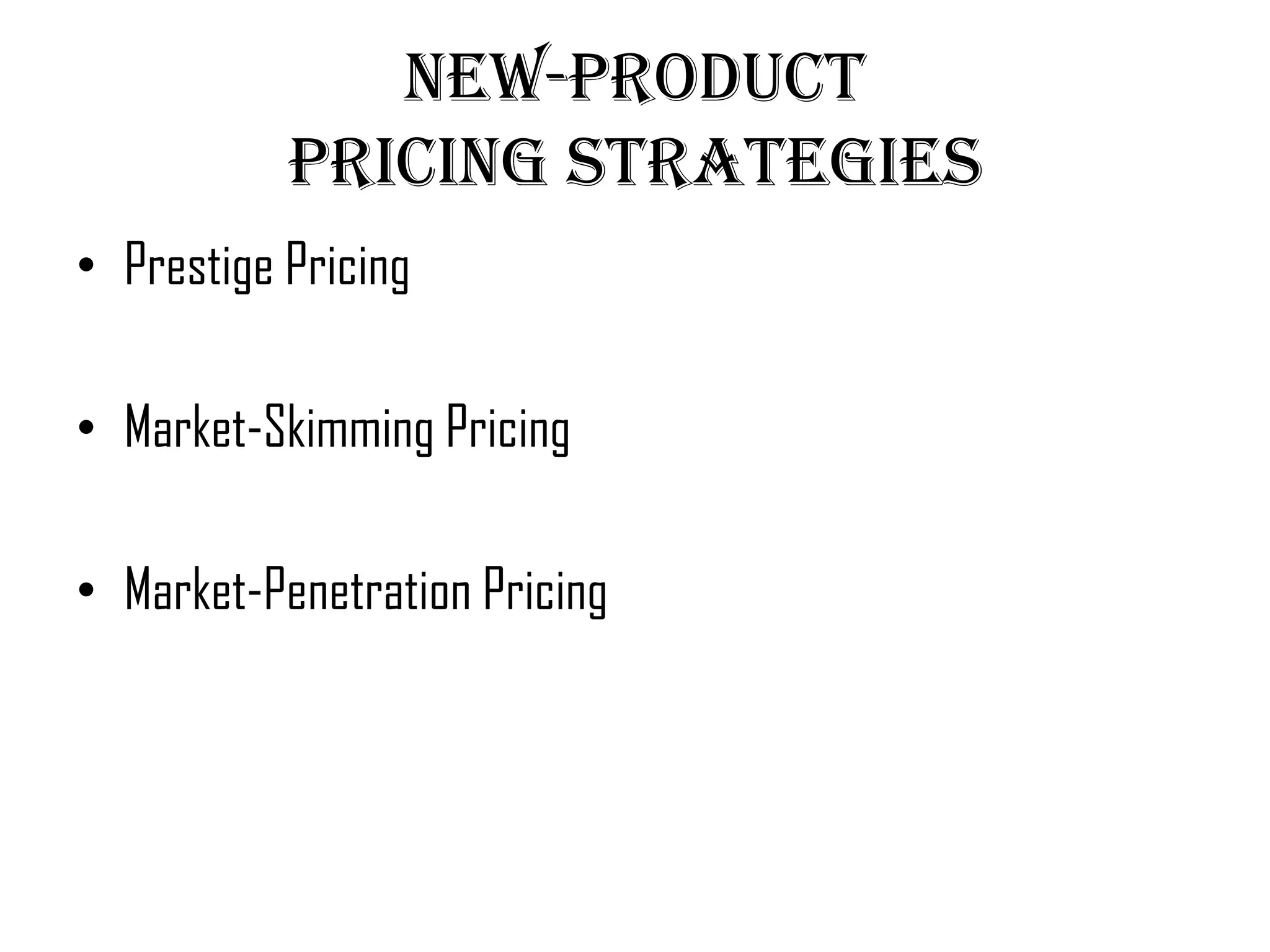 New-Product
           Pricing Strategies
• Prestige Pricing

• Market-Skimming Pricing

• Market-Penetration Pricing
 