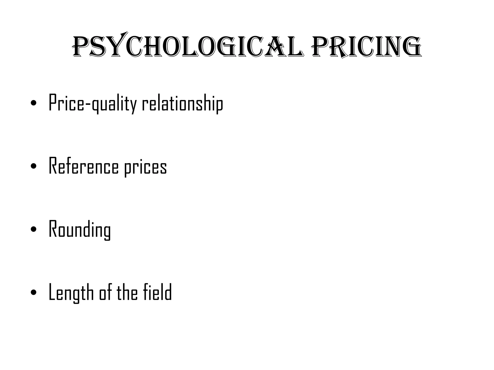 Psychological Pricing
• Price-quality relationship

• Reference prices

• Rounding

• Length of the field
 