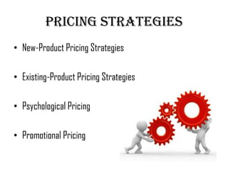 Pricing Strategies
• New-Product Pricing Strategies

• Existing-Product Pricing Strategies

• Psychological Pricing

• Promotional Pricing
 