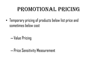 Promotional Pricing
• Temporary pricing of products below list price and
  sometimes below cost

   – Value Pricing

   – Price Sensitivity Measurement
 