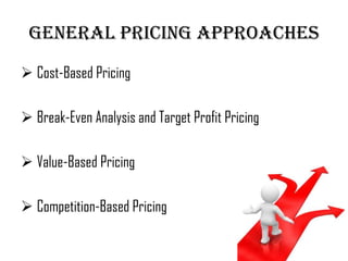 General Pricing Approaches

 Cost-Based Pricing

 Break-Even Analysis and Target Profit Pricing

 Value-Based Pricing

 Competition-Based Pricing
 