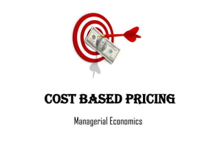 Cost based pricing
    Managerial Economics
 