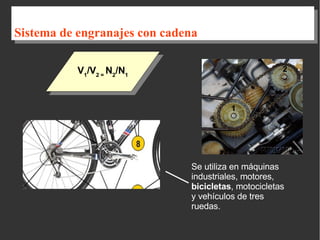 Sistema de engranajes con cadena V 1 /V 2 =  N 2 /N 1 Se utiliza en máquinas industriales, motores,  bicicletas , motocicletas y vehículos de tres ruedas. 1 2 